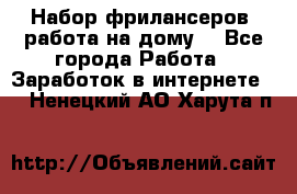 Набор фрилансеров (работа на дому) - Все города Работа » Заработок в интернете   . Ненецкий АО,Харута п.